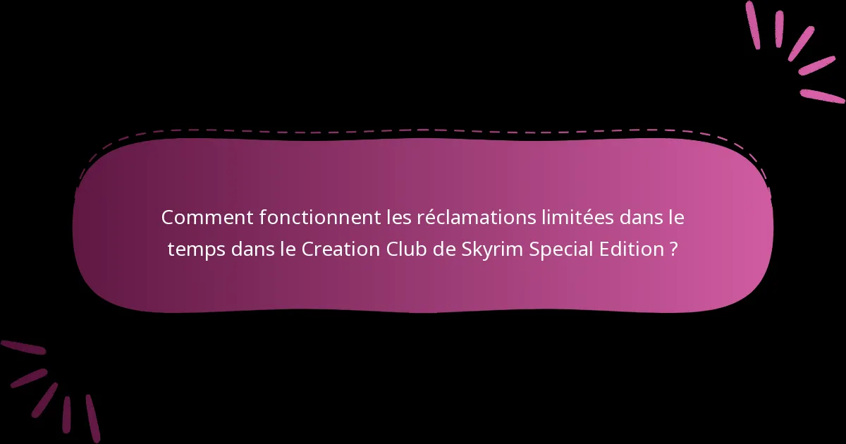 Comment fonctionnent les réclamations limitées dans le temps dans le Creation Club de Skyrim Special Edition ?