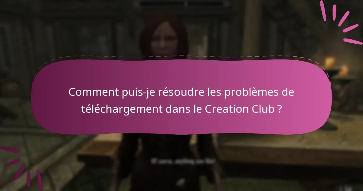 Comment puis-je résoudre les problèmes de téléchargement dans le Creation Club ?
