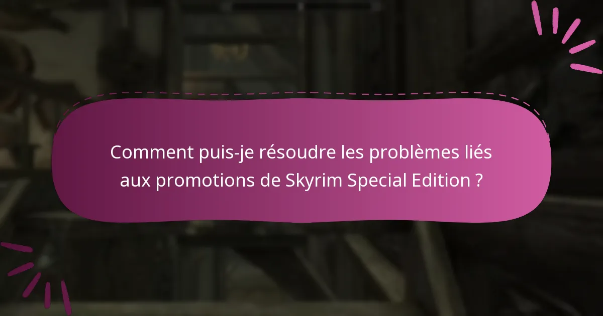 Comment puis-je résoudre les problèmes liés aux promotions de Skyrim Special Edition ?