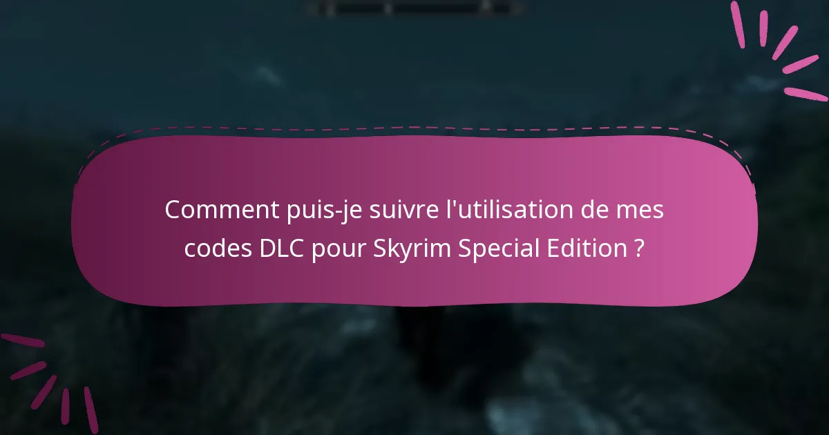 Comment gérer efficacement mes codes DLC pour Skyrim Special Edition ?