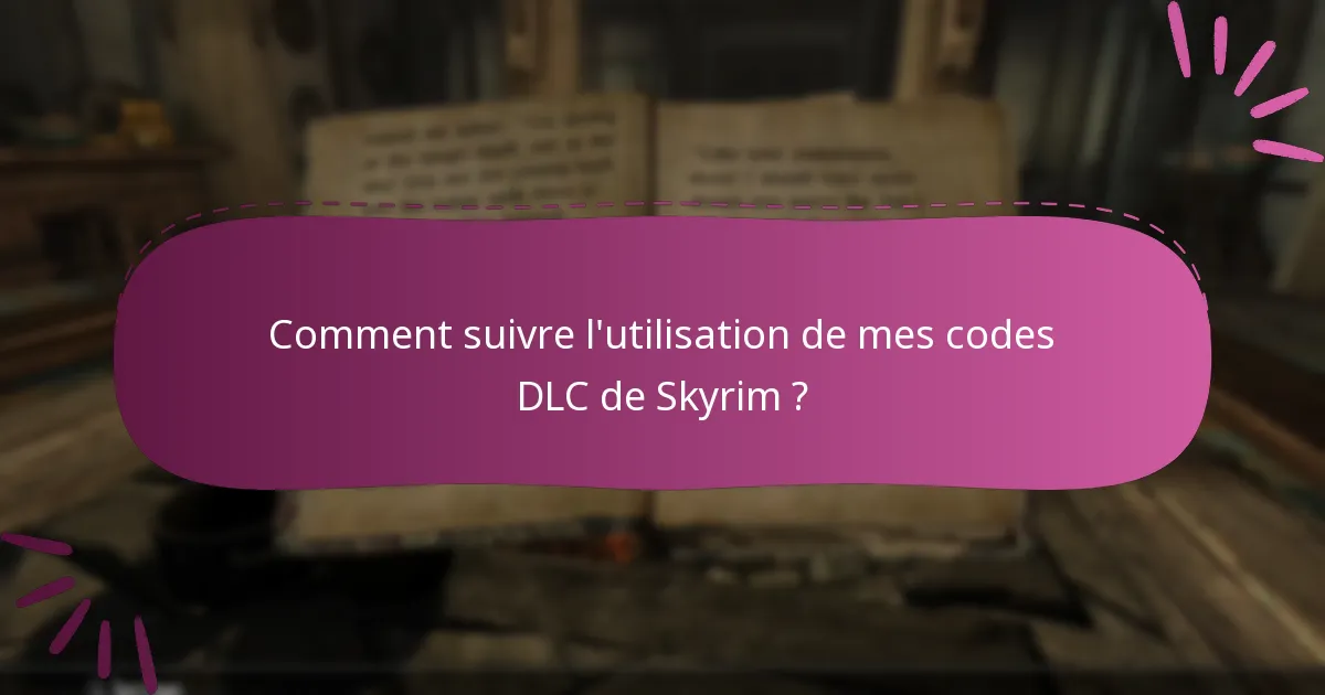 Comment suivre l’utilisation de mes codes DLC de Skyrim ?