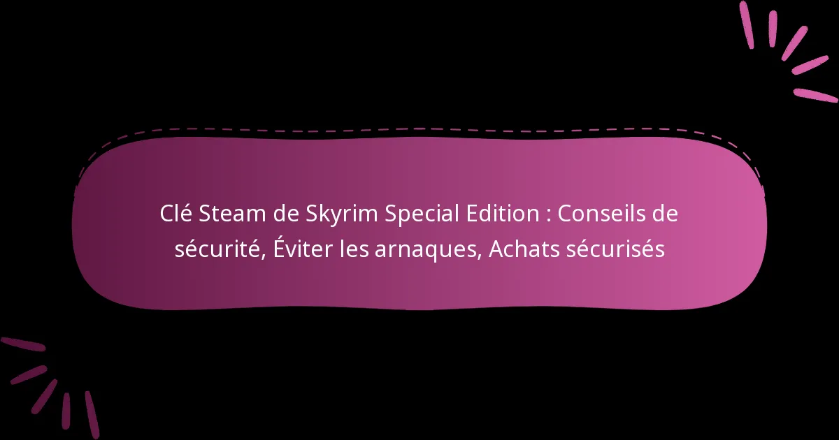 Clé Steam de Skyrim Special Edition : Conseils de sécurité, Éviter les arnaques, Achats sécurisés