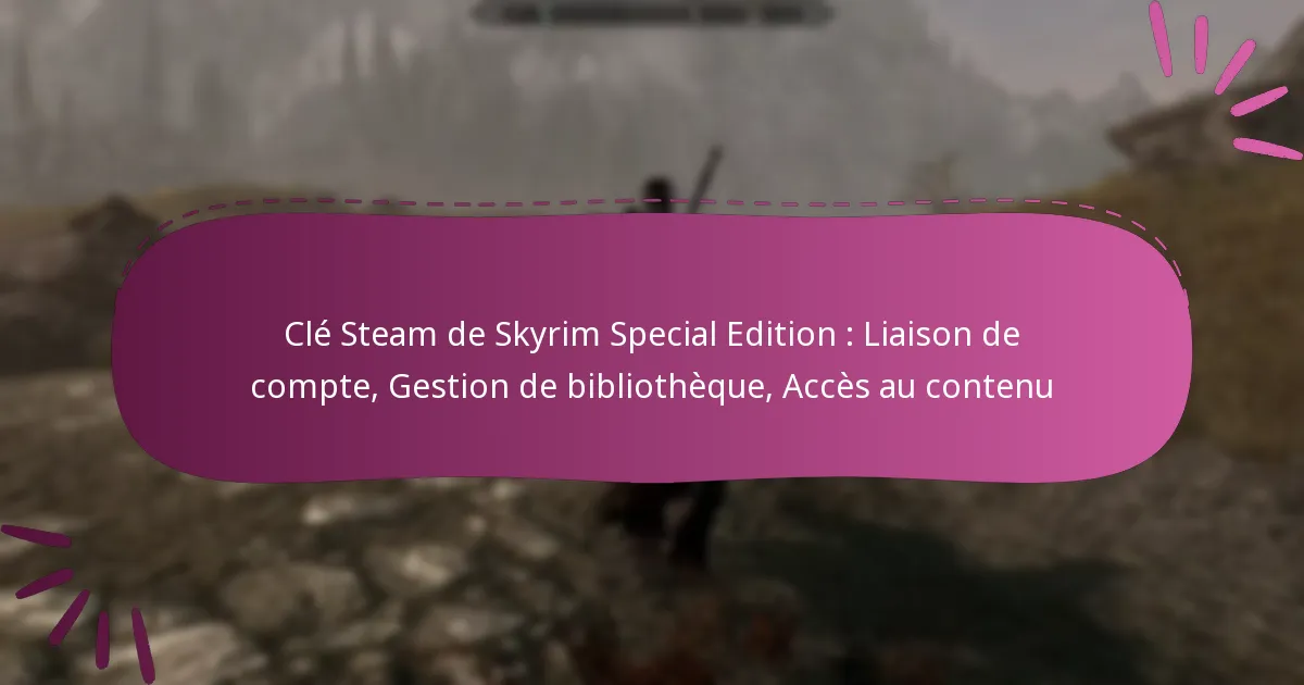 Clé Steam de Skyrim Special Edition : Liaison de compte, Gestion de bibliothèque, Accès au contenu