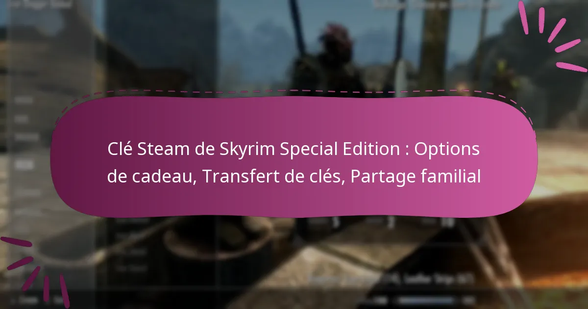 Clé Steam de Skyrim Special Edition : Options de cadeau, Transfert de clés, Partage familial