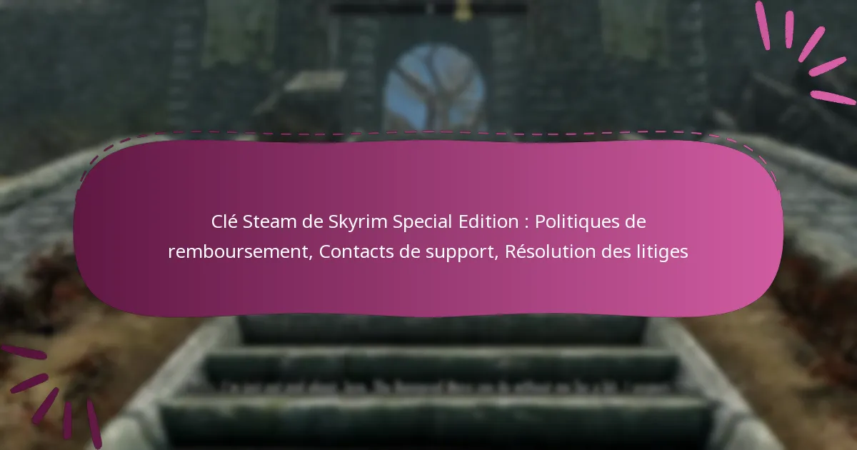 Clé Steam de Skyrim Special Edition : Politiques de remboursement, Contacts de support, Résolution des litiges