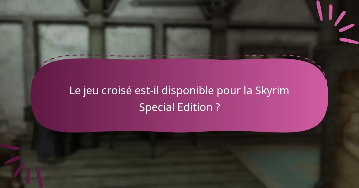 Le jeu croisé est-il disponible pour la Skyrim Special Edition ?
