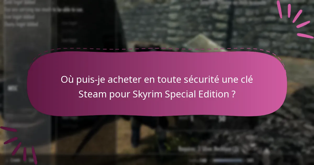Où puis-je acheter en toute sécurité une clé Steam pour Skyrim Special Edition ?
