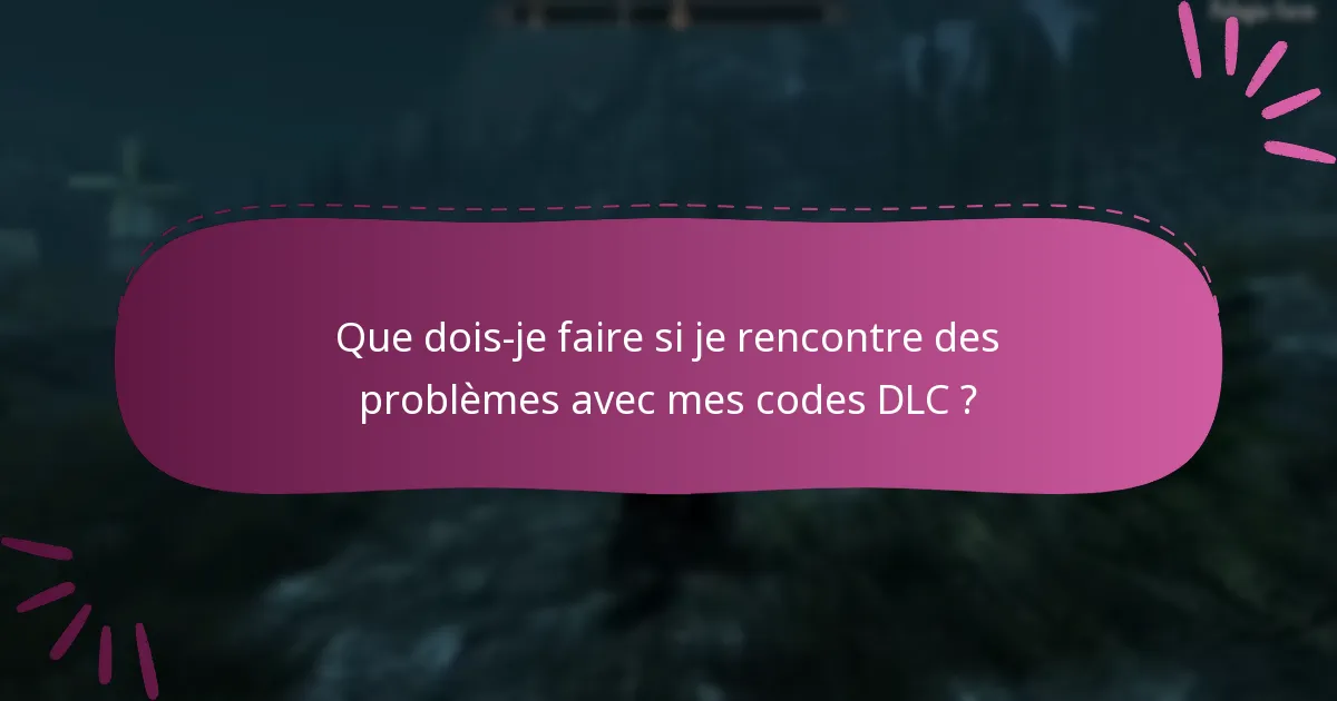 Que dois-je faire si je rencontre des problèmes avec mes codes DLC ?